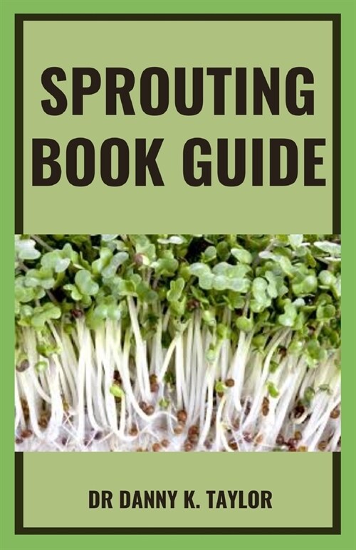 [POD] Sprouting Book Guide: An Explanatory Guide On How Grow Sprouts and Use to Improve Health With Sprouts (Paperback)